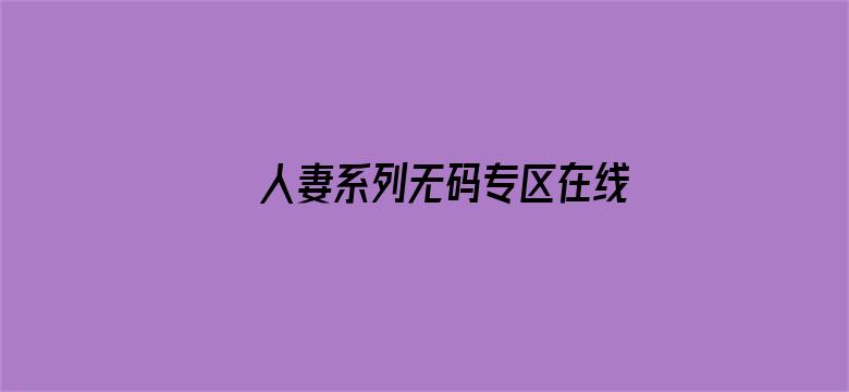 >人妻系列无码专区在线视频横幅海报图