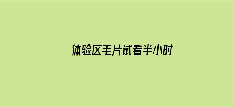 >体验区毛片试看半小时横幅海报图