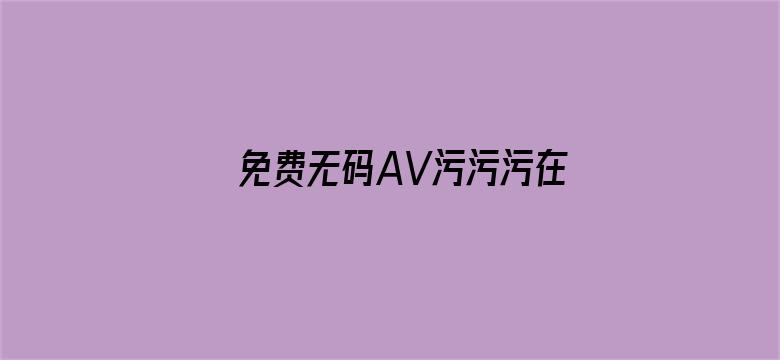 免费无码AV污污污在线观看-Movie