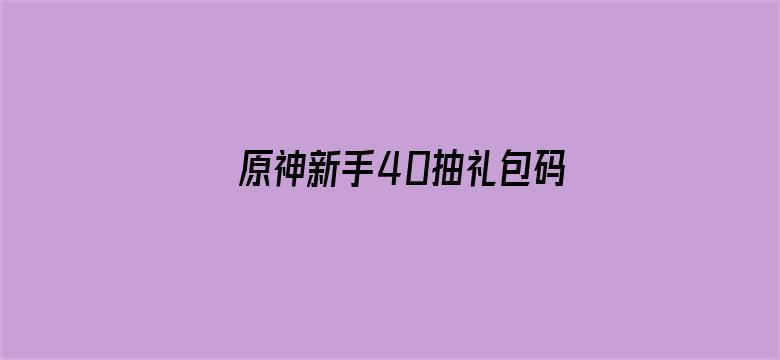 >原神新手40抽礼包码横幅海报图