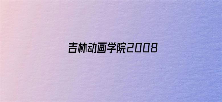 吉林动画学院2008年优秀作品