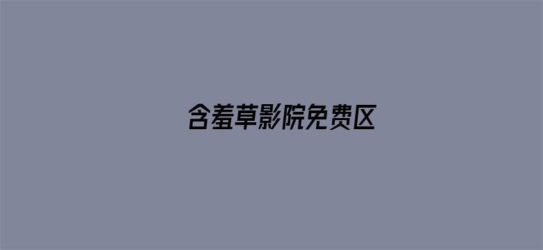 >含羞草影院免费区横幅海报图