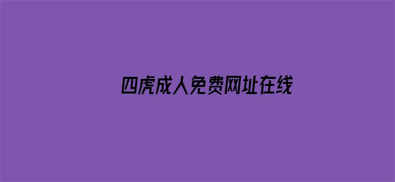 >四虎成人免费网址在线横幅海报图