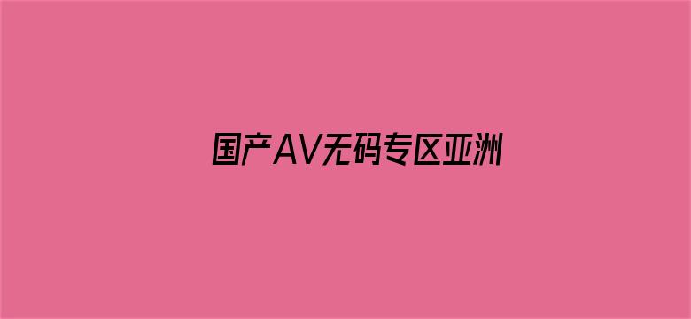 >国产AV无码专区亚洲AV男同横幅海报图