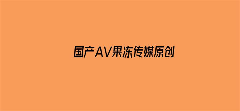 >国产AV果冻传媒原创情欲放纵横幅海报图