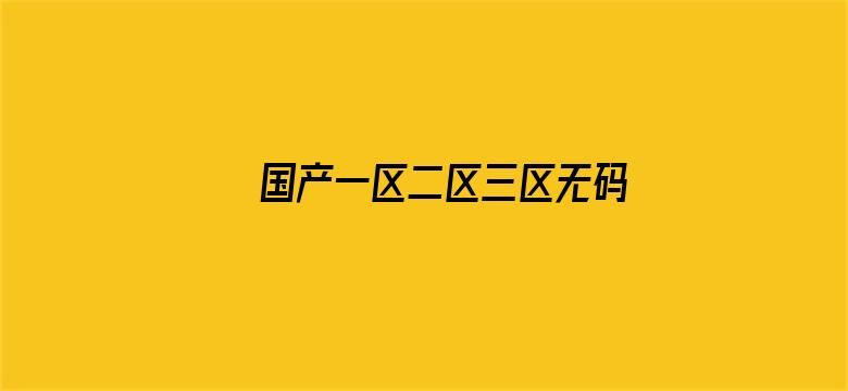 >国产一区二区三区无码免费横幅海报图