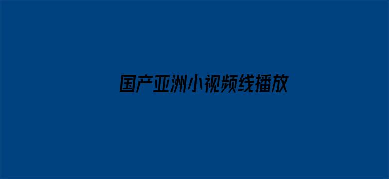 国产亚洲小视频线播放