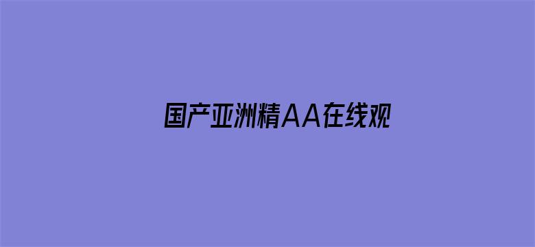 >国产亚洲精AA在线观看不卡横幅海报图