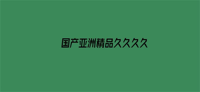 >国产亚洲精品久久久久久横幅海报图