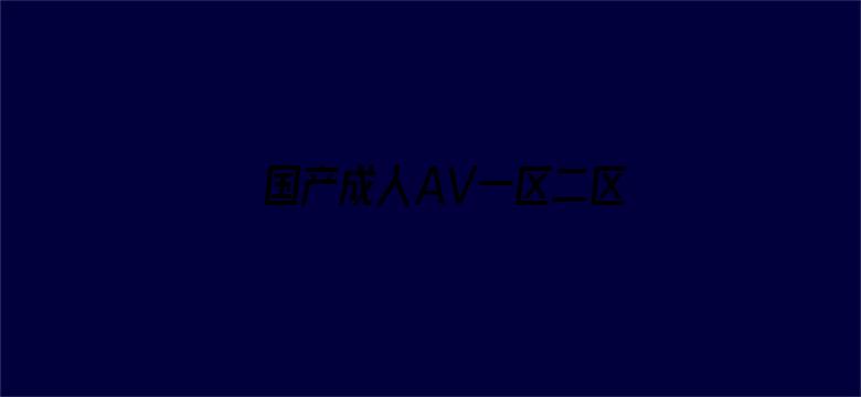 >国产成人AV一区二区三区无码横幅海报图