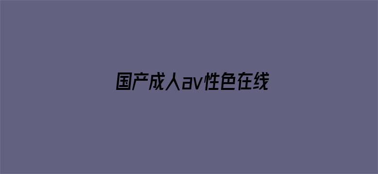 >国产成人av性色在线影院横幅海报图