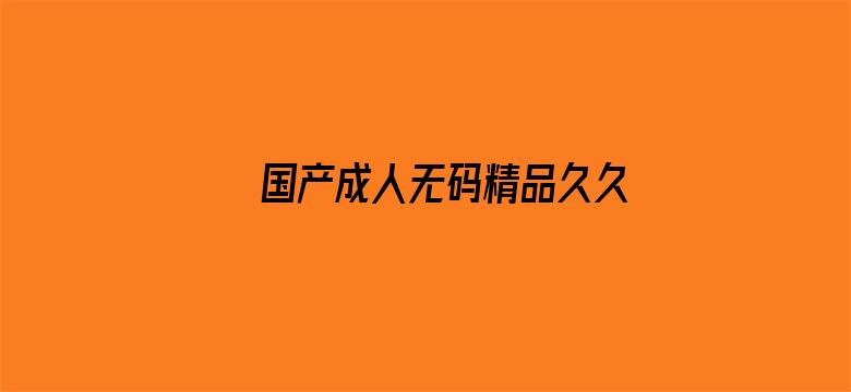 >国产成人无码精品久久久按摩横幅海报图