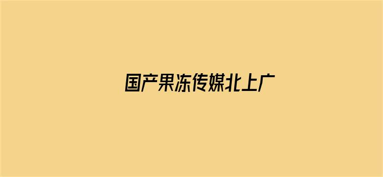 >国产果冻传媒北上广横幅海报图