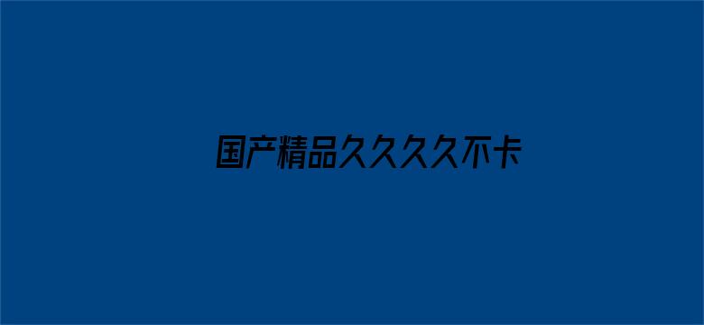 >国产精品久久久久不卡绿巨人横幅海报图