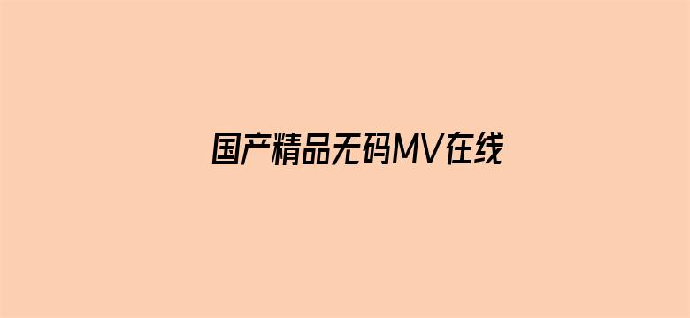 国产精品无码MV在线观看-Movie