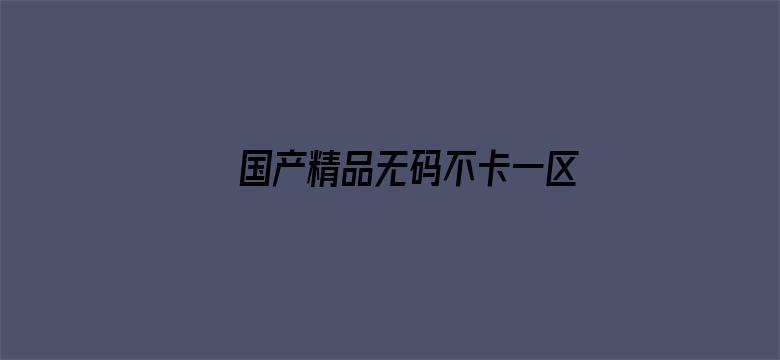 国产精品无码不卡一区二区三区-Movie