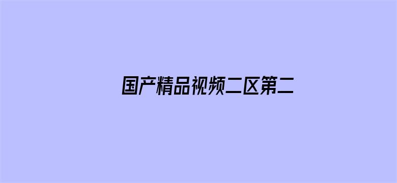 >国产精品视频二区第二页横幅海报图