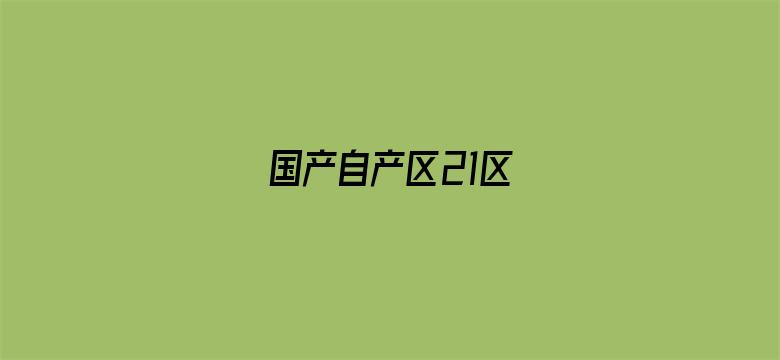 >国产自产区21区横幅海报图