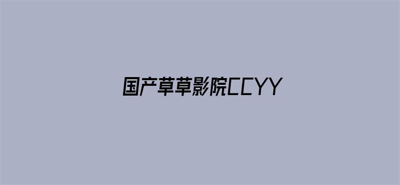 >国产草草影院CCYYCOM横幅海报图