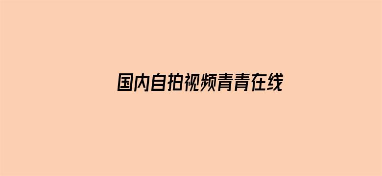 >国内自拍视频青青在线视频横幅海报图