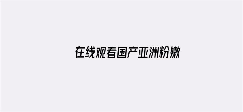 >在线观看国产亚洲粉嫩横幅海报图