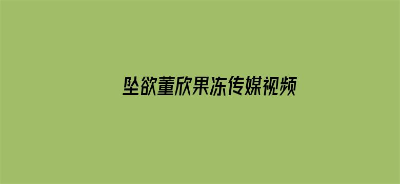 >坠欲董欣果冻传媒视频横幅海报图