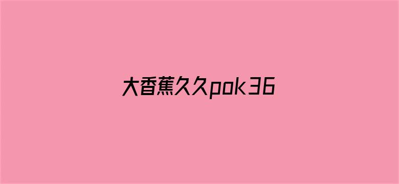 大香蕉久久pok360.com电影封面图