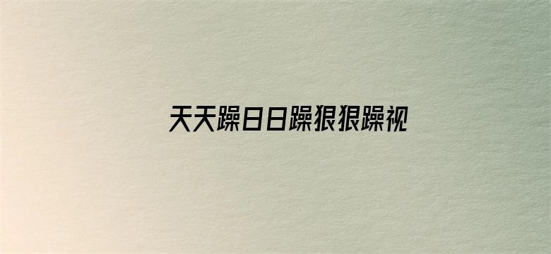 天天躁日日躁狠狠躁视频2021电影封面图