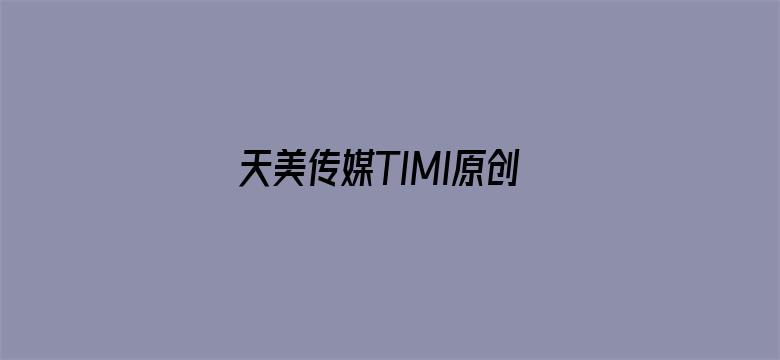 天美传媒TIMI原创华电影封面图