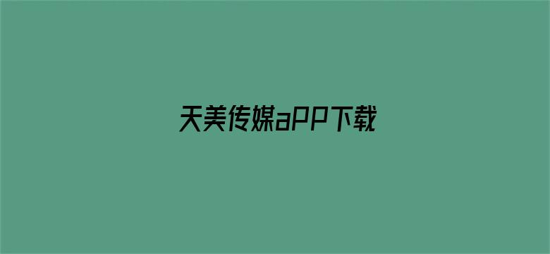 >天美传媒aPP下载横幅海报图