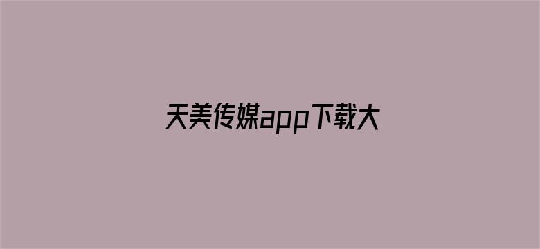 >天美传媒app下载大全横幅海报图