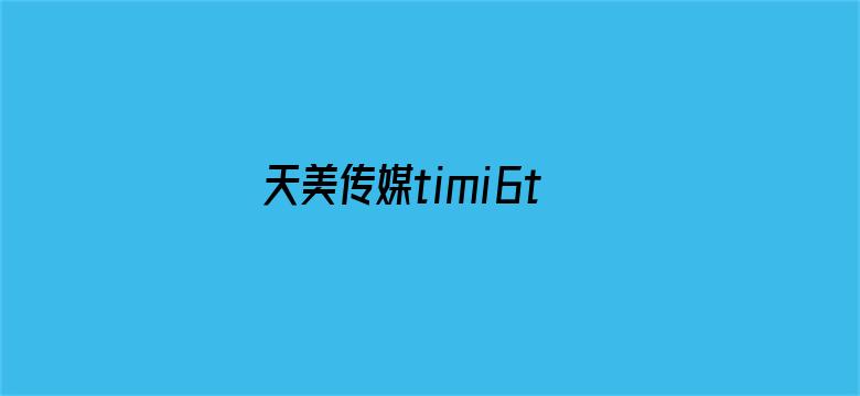 >天美传媒timi6tv横幅海报图