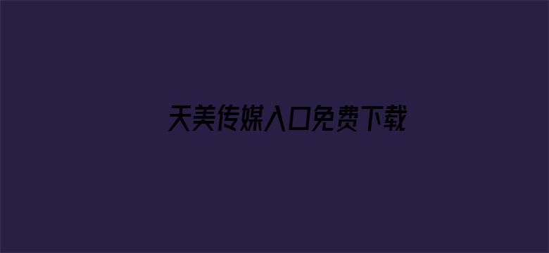 >天美传媒入口免费下载横幅海报图