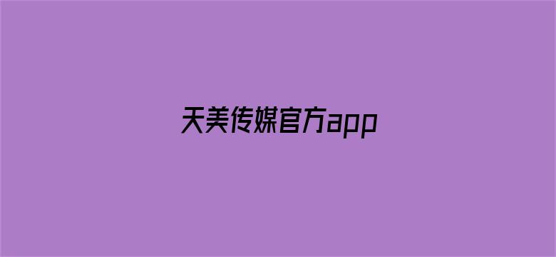 >天美传媒官方app横幅海报图