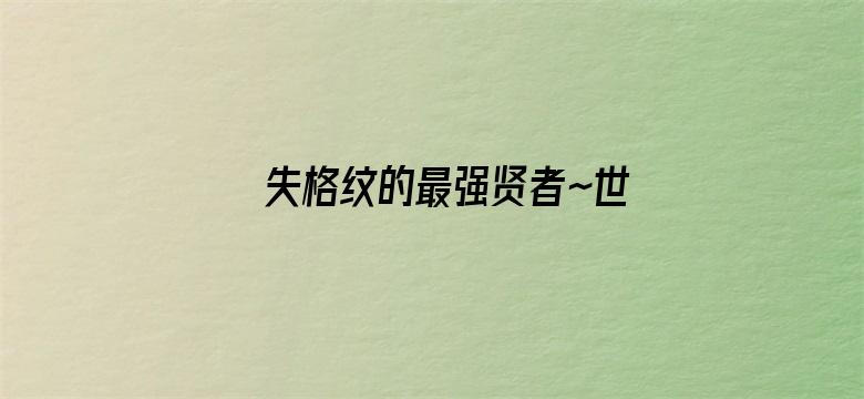 失格纹的最强贤者～世界最强的贤者为了变得更强而转生了～