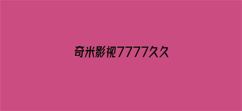 奇米影视7777久久精品-Movie