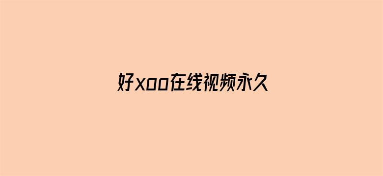 >好xoo在线视频永久免费横幅海报图