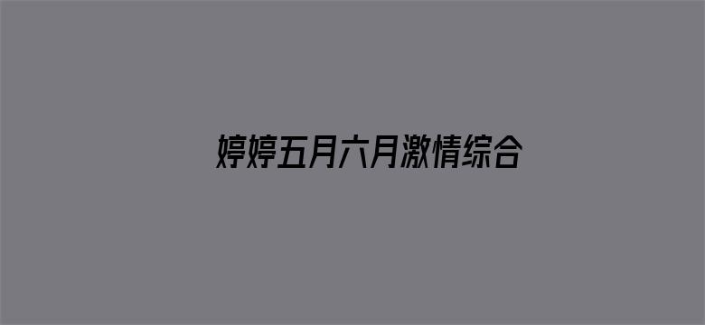 >婷婷五月六月激情综合色中文字幕横幅海报图