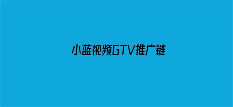 小蓝视频GTV推广链接