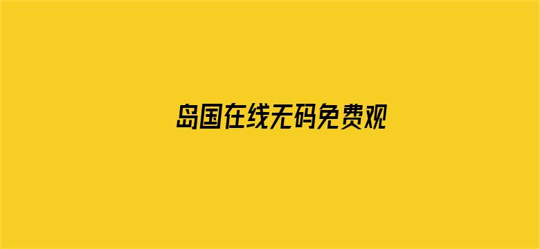 >岛国在线无码免费观横幅海报图