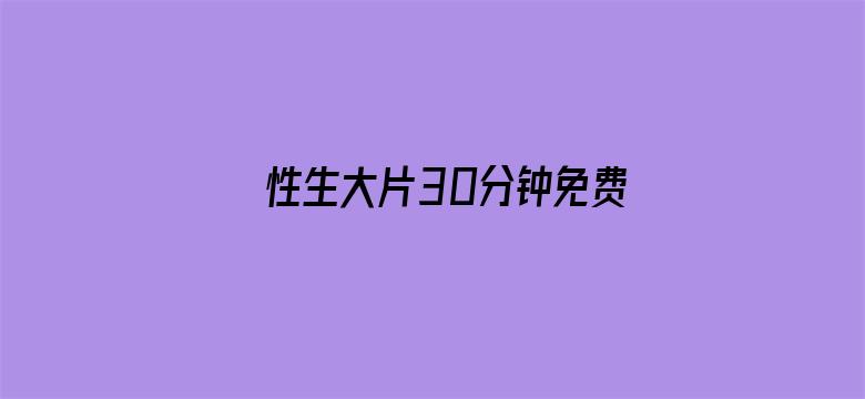 >性生大片30分钟免费观看横幅海报图