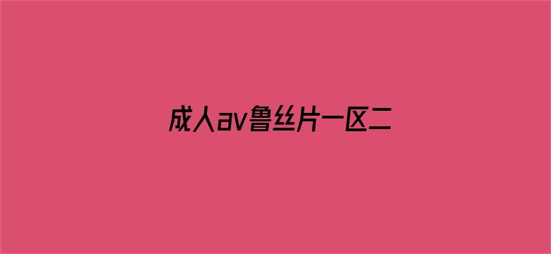 >成人av鲁丝片一区二区免费横幅海报图