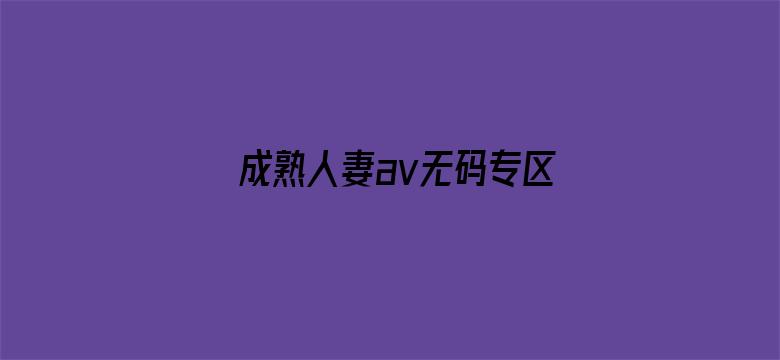 >成熟人妻av无码专区横幅海报图