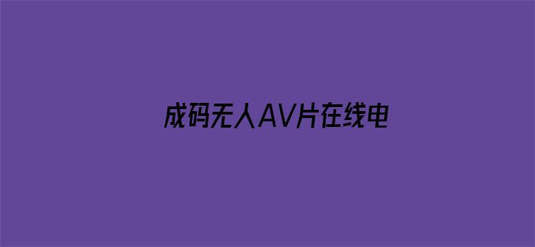 >成码无人AV片在线电影网站横幅海报图