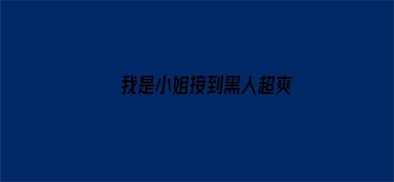 >我是小姐接到黑人超爽横幅海报图