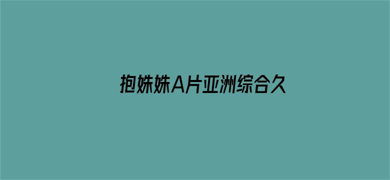 抱姝姝A片亚洲综合久久国产电影封面图