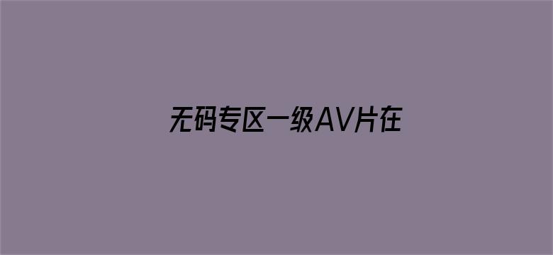 无码专区一级AV片在线观看