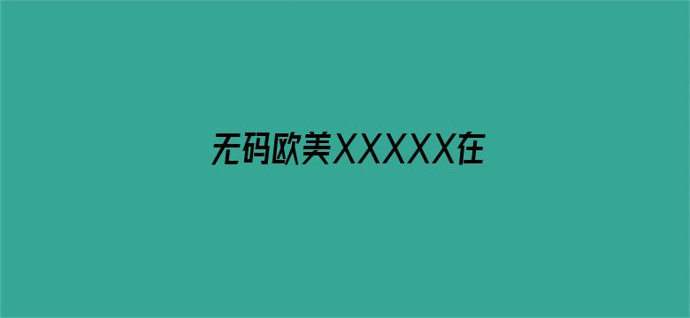 >无码欧美XXXXX在线观看横幅海报图