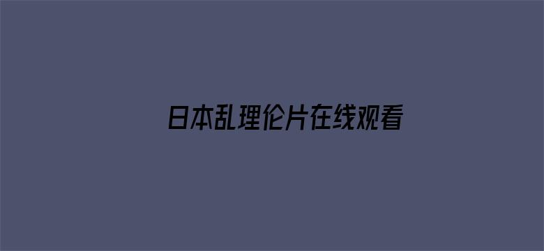 >日本乱理伦片在线观看BD横幅海报图