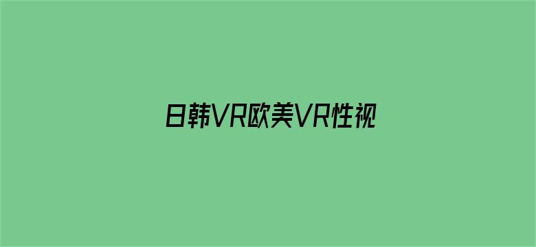 日韩VR欧美VR性视频电影封面图